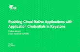 Enabling Cloud-Native Applications with Application ... · Application Credentials An application credential is a scoped auth method that a user creates to delegate a subset of their