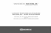 USER INSTRUCTIONS SCOLA™ FM SYSTEMwebfiles.widex.com/WebFiles/9 514 0231 001 02.pdf · SCOLA provides hearing aid users with additional op-portunities in difficult listening situations.