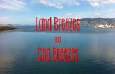Land Breezes and Sea Breezes - Mrs. Eldridge 6B Science · the sea towardsthe land. This is known as a sea breeze. Land Breeze In the night, land cools down much quicker than waters