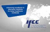 Advancing excellence in laboratory medicine for better healthcare … · What is FCC The IFCC is a worldwide, non-political organization for Clinical Chemistry and Laboratory Medicine.