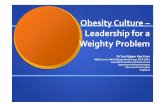 Obesity Culture Obesity Culture –– Leadership for a ... · obese (BMI > 30)11 The rate of growth of the obese group from 5.1 % in 1994 to 6.9% in 2004 with those in the 60 to