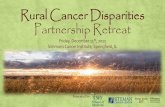Rural Cancer Disparities Partnership Retreat · 2018-04-25 · Rural Cancer Disparities Partnership Aims The partnership AIMS are to: Create a research environment that: Enriches