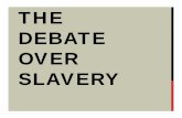 THE DEBATE OVER SLAVERYgarciaapush.weebly.com/uploads/5/8/2/0/58208511/period_5...THE DEBATE OVER SLAVERY GARRISON • Founder of The Liberator newspaper • Founder of The American
