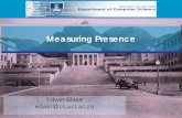 Measuring Presence in VEs - University of Cape Townedwin/UXG/UXG06_Measuring... · 2014-01-30 · Extensive psychometric evaluation Data from more than 1200 subjects Ongoing development