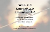 Web 2.0 Library 2.0 Librarian 2 · Web 2.0 Library 2.0 Librarian 2.0 solving problems! with buzzwords! and ten slides! Jessamyn West librarian.net/talks/access2007