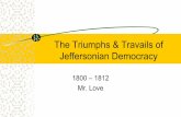 The Triumphs & Travails of Jeffersonian Democracy€¦ · Tecumseh & Prophet (Shawnee Indians) –Last attempt to form an alliance against whites –Indians urged to give up “white