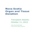 Legacy of Life: Nova Scotia Organ and Tissue Donation Program · 2017-11-02 · 2012 CCOD Stats 35 N.S. referrals -25 from CDHA and 10 from districts 10 actual N.S. donors +2 donors: