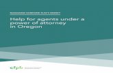 Help for agents under a power of attorney in Oregon for...Read the power of attorney and do what it says. Your authority is strictly limited to what the document and Oregon law allow.