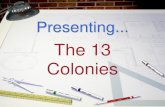 The 13 Colonies · The 13 Colonies. Featuring . . . the New England Colonies. Massachusetts •Founded as two colonies •Plymouth colony founded in 1620 by pilgrims •Massachusetts
