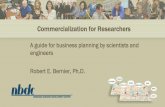 Commercialization for Researchers · 2020-07-06 · The Business Model Similar to a Theoretical Model Key Components of the Business Model What need will you satisfy? Who are your