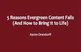 CJ-Aaron-Orendorff-5 Reasons Evergreen Content Fails · 2018-03-06 · 5 Reasons Evergreen Content Fails 1. You don’t have a strategy 2. You don’t have an editorial plan 3. You