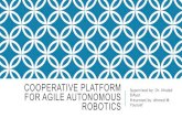 Cooperative framework for agile roboticsrafea/CSCE590/Spring2015/Presentations... · COOPERATIVE PLATFORM FOR AGILE AUTONOMOUS ROBOTICS Supervised by: Dr. Khaled ElAyat Presented