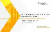 GT FOUNDATION PRESENTATION SPRING 2017 GTAB...Apr 10, 2017  · GT FOUNDATION PRESENTATION SPRING 2017 GTAB GARY JONES, CHAIR APRIL 10, 2017. It is the mission of the Georgia Tech