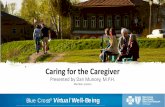 Caring for the Caregiver - MIBluesPerspectives · Welcome to Caring for the Caregiver. Blue Cross Blue Shield of Michigan and Blue Care Network are nonprofit corporations and independent