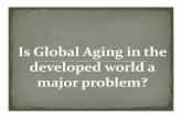 Is Global Aging in the developed world - YRDSBschools.yrdsb.ca/markville.ss/politics/Is Global Aging in... · 2008-01-22 · retirement and a larger family role in long‐term care.