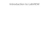 Introduction to LabVIEW · Introduction to LabVIEW. LabVIEW • LabVIEW – Laboratory Virtual Instrument Engineering Workbench • Graphical programming language that allows for