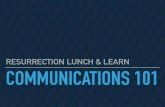 RESURRECTION LUNCH & LEARN COMMUNICATIONS 101 · COMMUNICATIONS 101 COMMUNICATION PROJECT REQUEST PROCESS Every Monday, the Communications Team will review requests, determine projects