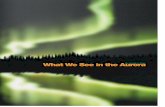 What We See in the Aurora By Joseph A. ShaBorealis (Northern Lights) and Aurora Australis (Southern Lights) occur simultaneously, and as mir-ror images. Charged protons and electrons
