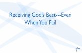 Receiving God’s Best---Even When You Fail · 9/9/2018  · When You Fail. Romans 8:28 And we know that all things work together for good to those who love God, ... and beat those