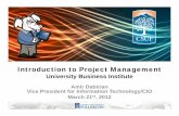 Introduction to Project Management...Introduction to Project Management University Business Institute Amir Dabirian Vice President for Information Technology/CIO March 21st, 2012 2