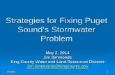 Strategies for Fixing Puget Sound s Stormwater Problem · 2014-04-30 · Strategies for Fixing Puget Sound’s Stormwater Problem May 2, 2014 Jim Simmonds . King County Water and