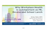 Why Workplace Health is as Important as PE, Recess and School …€¦ · Recess and School Lunch Kristy Clark, MPH Wellness Account Executive Parker, Smith & Feek Seattle, Washington