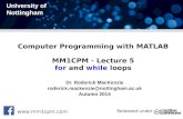 Lecture 5 for and while loops - Home - Roderick …Computer Programming with MATLAB MM1CPM - Lecture 5 for and while loops Released under MM1CPM Computer Programming with MATLAB Outline