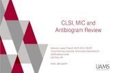 CLSI, MIC and Antibiogram Review...CLSI, MIC and Antibiogram Review Katherine Lusardi, PharmD, BCPS-AQ ID, BCIDP Clinical Pharmacy Specialist, Antimicrobial Stewardship/ID UAMS Medical