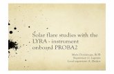 Solar flare studies with the LYRA - instrument onboard PROBA2 · PROBA2: Project for On-Board Autonomy PROBA2 orbit: ! Heliosynchronous ! Polar ! Dawn-dusk ! 725 km altitude Duration