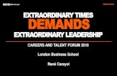 EXTRAORDINARY TIMES DEMANDS · EXTRAORDINARY TIMES DEMANDS EXTRAORDINARY LEADERSHIP René Carayol CAREERS AND TALENT FORUM 2019 London Business School “The pace of change has never