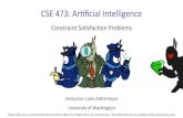 CSE 473: Ar+ﬁcial Intelligence - University of Washington · 2018-03-04 · CSE 473: Ar+ﬁcial Intelligence Constraint Sasfac+on Problems Instructor: Luke Ze@lemoyer University