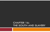 CHAPTER 16: THE SOUTH AND SLAVERYmrvloveshistory.weebly.com/uploads/3/1/3/9/31398165/...Denmark Vesey (1822) ! Nat Turner (1831) Slavery’s Impact on Whites 䡦Slavery psychologically