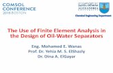 The Use of Finite Element Analysis in the Design of Oil-Water … · 2016-11-18 · Eng. Mohamed E. Wanas Prof. Dr. Yehia M. S. ElShazly Dr. Dina A. ElGayar ... prototypes before