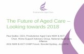 The Future of Aged Care Looking towards 2018 - Senior Movesseniormoves.com.au/pdf/aged-care-industry-reports/future... · 2020-01-16 · •Wellness and reablement focus 3 . Aged
