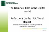 World Reflections on the IFLA Trend Report...4/30/2015 The Libraries’ Role in the Digital World Reflections on the IFLA Trend Report Jennefer Nicholson, IFLA Secretary General Copenhagen,