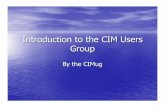 EMS Users Conference to the CIM … · Title: Microsoft PowerPoint - Introduction to the CIM Users Group.ppt Author: TweedyJ Created Date: 9/14/2006 10:25:16