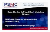Data Center, IoT and Cost Modeling Drivers...• Situation Analysis – Benchmark state of Industry and Technology – Key Drivers: cost, performance, size, market • Roadmap of Quantified