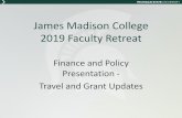 James Madison College 2019 Faculty Retreat · 2019-09-24 · James Madison College 2019 Faculty Retreat. Finance and Policy Presentation - Travel and GrantUpdates