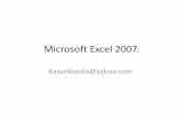 Microsoft Excel 2007 · Microsoft Excel 2007 KasunKosala@yahoo.com. Introduction to Ms Excel •What is a spreadsheet? –A spreadsheet is a grid that organizes data into columns