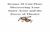 Drama 30 Unit Plan: Discovering Your Inner Actor and the Power … · 2011-02-12 · Drama 30 Term 1 September – January 2010-2011 2nd Period 5 credits Drama 30 is a continuation