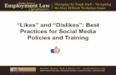 “Likes” and “Dislikes”: Best Practices for Social Media ...€¦ · Practices for Social Media Policies and Training. Managing the Tough Stuff – Navigating the Most Difficult