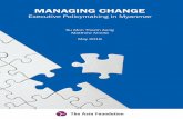 MANAGING CHANGE - Burma Library · MANAGING CHANGE. Executive Policymaking in Myanmar. Su Mon Thazin Aung and Matthew Arnold. May 2018. ... useful concept for understanding executive