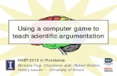 Using a computer game to teach scientific argumentation€¦ · Using a computer game to teach scientific argumentation NABT 2015 in Providence Barbara Hug, Chandana Jasti, Robert