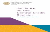 Guidance on the Central Credit Register...creditworthiness, delivering transparent credit reports to borrowers on their financial profile, and supporting the Bank’s research, policy