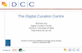 The Digital Curation Centre - UKOLN€¦ · – To draw together the various functions of curation, from the traditional archival functions to the maintenance and publication of evolving