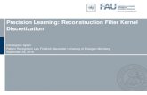 Precision Learning: Reconstruction Filter Kernel ...€¦ · Results: Quantitative Evaluation Phantom data (absolute difference): mean std. dev. min max Ramp-reco 0.235 0.07 0.001