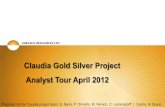 Claudia Gold Silver Project Analyst Tour April 2012€¦ · 15-05-2012  · Shares Outstanding (Apr. 1,2012) Warrants Recent Price/ Market cap Cash position (Apr. 1, 2012) MIRASOL