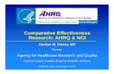 Comparative Effectiveness Research: AHRQ & NCI...Comparative Effectiveness Research: AHRQ & NCI Carolyn M. Clancy, MD Director Agency for Healthcare Research and Quality National Cancer