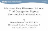 Maximal Use Pharmacokinetic Trial Design for …...Topical dermatological products • Topically applied products –Intended for local action –May have unintended systemic absorption