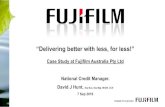 “Delivering better with less, for less!”€¦ · “Delivering better with less, for less!” Case Study at Fujifilm Australia Pty Ltd National Credit Manager. David J Hunt. Dip